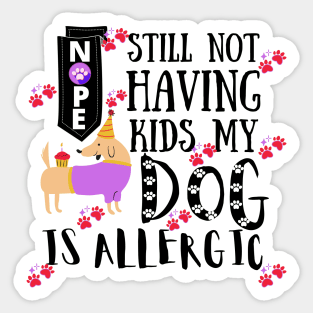 Nope Still Not Having Kids My Dog Is Allergic Sticker